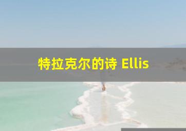 特拉克尔的诗 Ellis